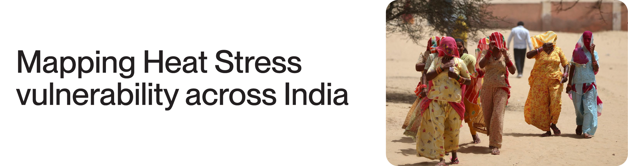 a photo of India women walking over a sandy area in extreme heat. a Headline reads Mapping Heat Stress vulnerability across India